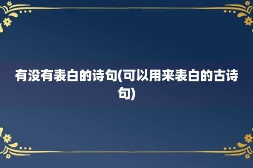 有没有表白的诗句(可以用来表白的古诗句)