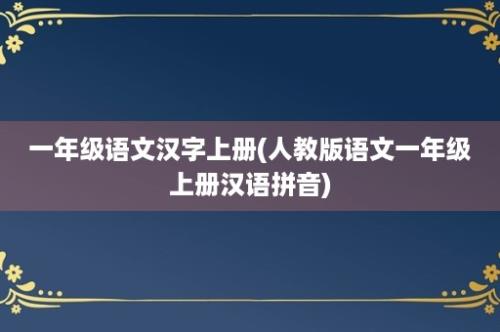 一年级语文汉字上册(人教版语文一年级上册汉语拼音)