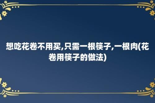 想吃花卷不用买,只需一根筷子,一根肉(花卷用筷子的做法)