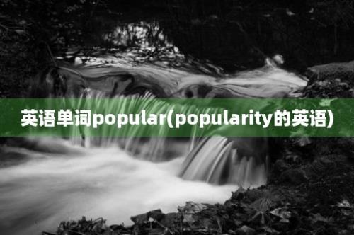 英语单词popular(popularity的英语)