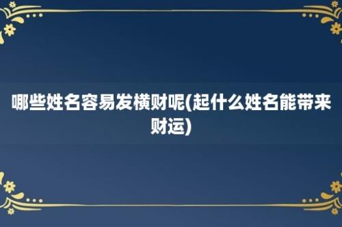 哪些姓名容易发横财呢(起什么姓名能带来财运)