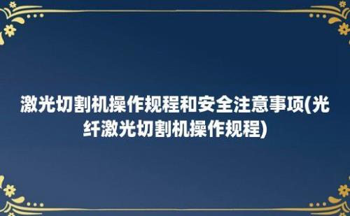 激光切割机操作规程和安全注意事项(光纤激光切割机操作规程)