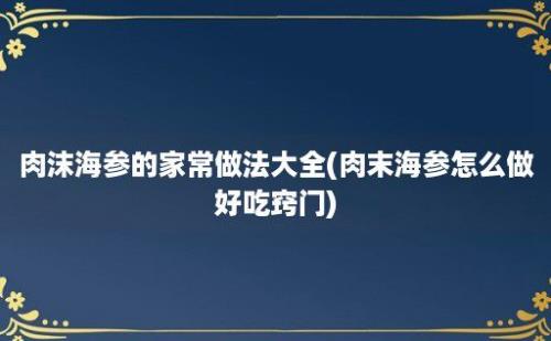 肉沫海参的家常做法大全(肉末海参怎么做好吃窍门)