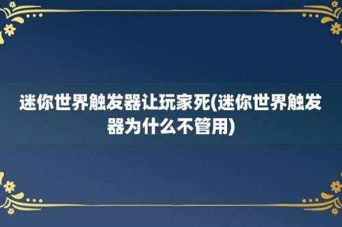 迷你世界触发器让玩家死(迷你世界触发器为什么不管用)