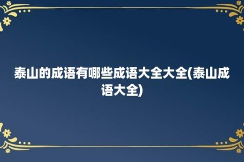 泰山的成语有哪些成语大全大全(泰山成语大全)