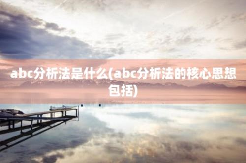 abc分析法是什么(abc分析法的核心思想包括)