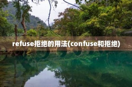 refuse拒绝的用法(confuse和拒绝)