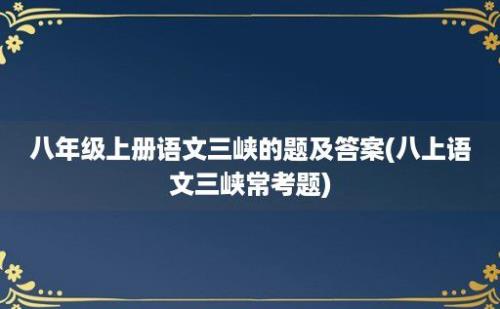 八年级上册语文三峡的题及答案(八上语文三峡常考题)