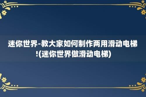 迷你世界-教大家如何制作两用滑动电梯!(迷你世界做滑动电梯)