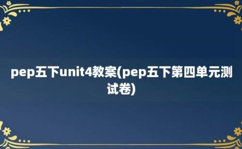 pep五下unit4教案(pep五下第四单元测试卷)