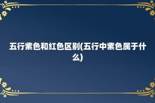 五行紫色和红色区别(五行中紫色属于什么)