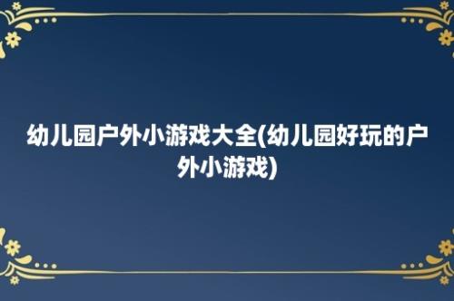 幼儿园户外小游戏大全(幼儿园好玩的户外小游戏)