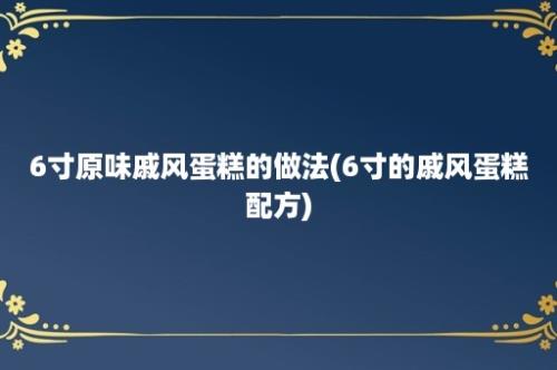 6寸原味戚风蛋糕的做法(6寸的戚风蛋糕配方)