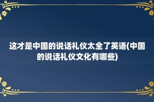 这才是中国的说话礼仪太全了英语(中国的说话礼仪文化有哪些)