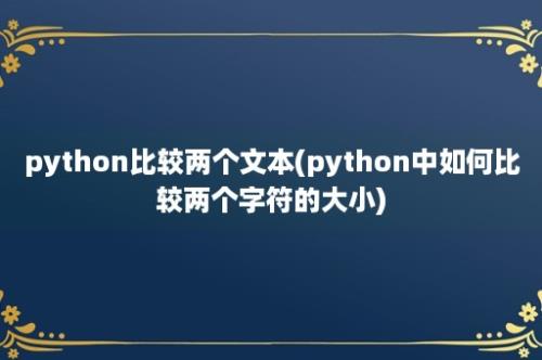 python比较两个文本(python中如何比较两个字符的大小)