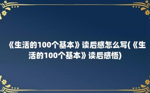 《生活的100个基本》读后感怎么写(《生活的100个基本》读后感悟)