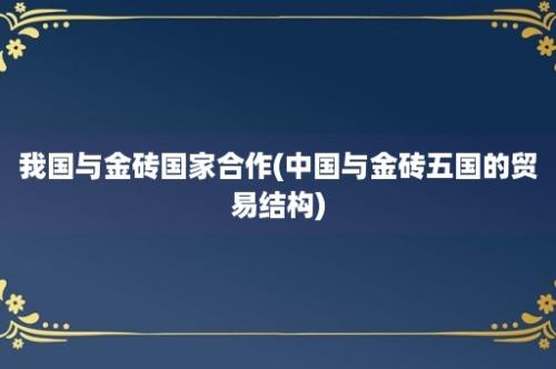 我国与金砖国家合作(中国与金砖五国的贸易结构)