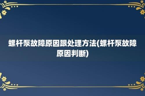 螺杆泵故障原因跟处理方法(螺杆泵故障原因判断)