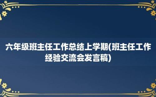 六年级班主任工作总结上学期(班主任工作经验交流会发言稿)