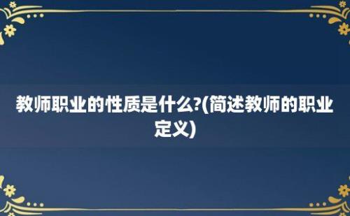 教师职业的性质是什么?(简述教师的职业定义)