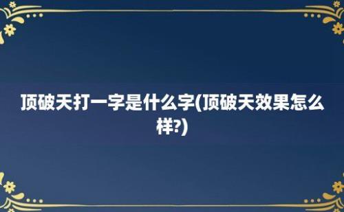 顶破天打一字是什么字(顶破天效果怎么样?)