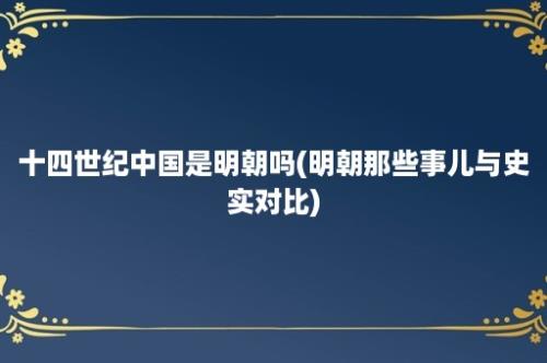 十四世纪中国是明朝吗(明朝那些事儿与史实对比)