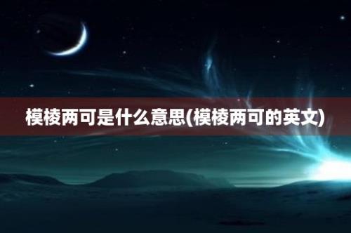 模棱两可是什么意思(模棱两可的英文)