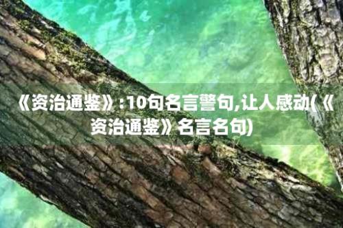 《资治通鉴》:10句名言警句,让人感动(《资治通鉴》名言名句)