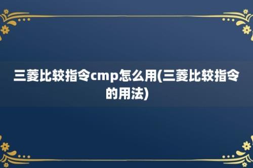 三菱比较指令cmp怎么用(三菱比较指令的用法)