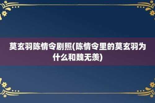 莫玄羽陈情令剧照(陈情令里的莫玄羽为什么和魏无羡)