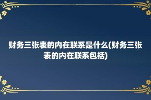 财务三张表的内在联系是什么(财务三张表的内在联系包括)