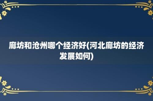 廊坊和沧州哪个经济好(河北廊坊的经济发展如何)