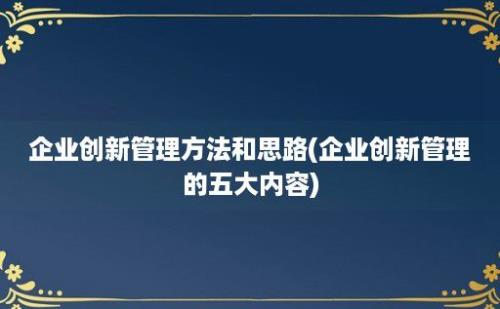 企业创新管理方法和思路(企业创新管理的五大内容)