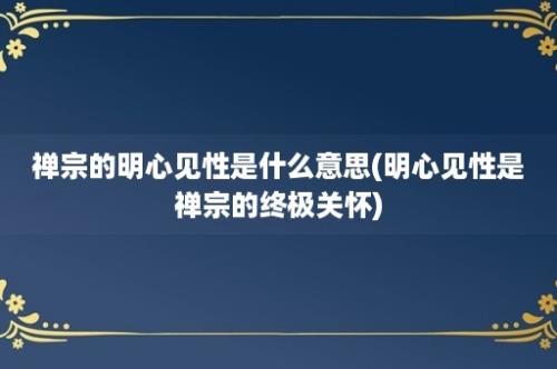 禅宗的明心见性是什么意思(明心见性是禅宗的终极关怀)