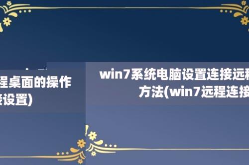 win7系统电脑设置连接远程桌面的操作方法(win7远程连接设置)