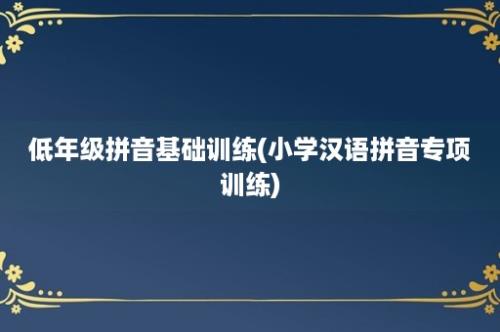 低年级拼音基础训练(小学汉语拼音专项训练)