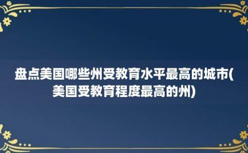 盘点美国哪些州受教育水平最高的城市(美国受教育程度最高的州)