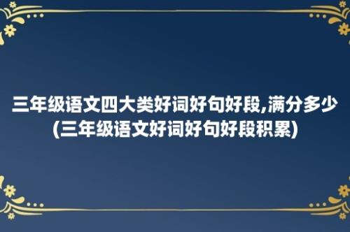 三年级语文四大类好词好句好段,满分多少(三年级语文好词好句好段积累)