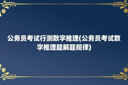 公务员考试行测数字推理(公务员考试数字推理题解题规律)