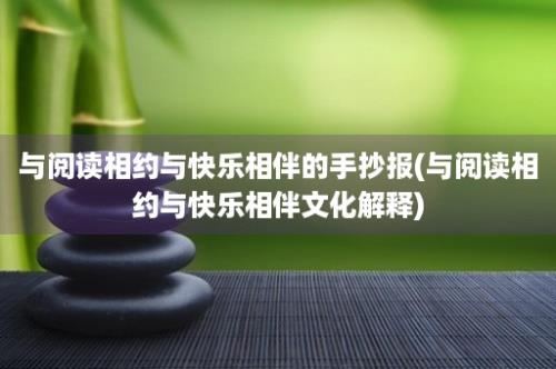 与阅读相约与快乐相伴的手抄报(与阅读相约与快乐相伴文化解释)