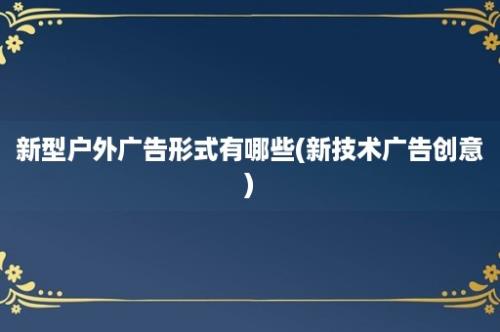 新型户外广告形式有哪些(新技术广告创意)