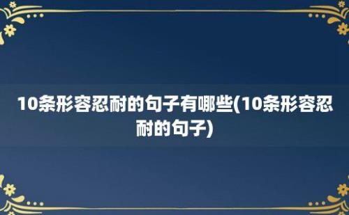 10条形容忍耐的句子有哪些(10条形容忍耐的句子)