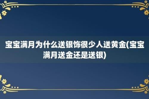 宝宝满月为什么送银饰很少人送黄金(宝宝满月送金还是送银)