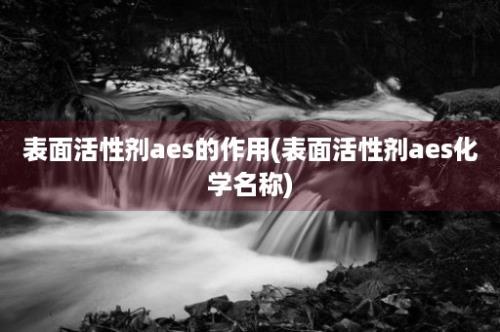 表面活性剂aes的作用(表面活性剂aes化学名称)