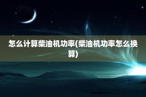 怎么计算柴油机功率(柴油机功率怎么换算)