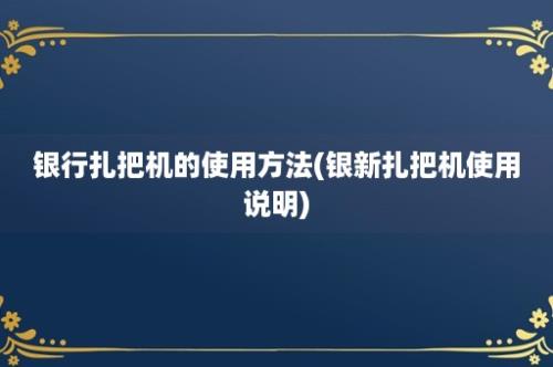 银行扎把机的使用方法(银新扎把机使用说明)