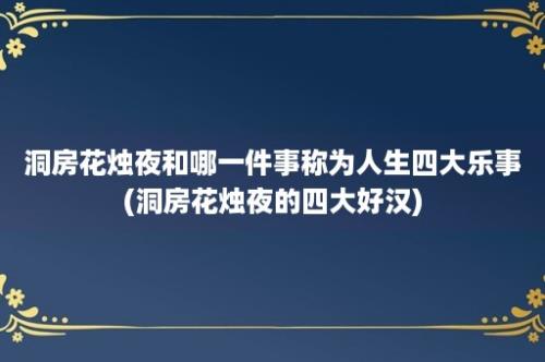 洞房花烛夜和哪一件事称为人生四大乐事(洞房花烛夜的四大好汉)