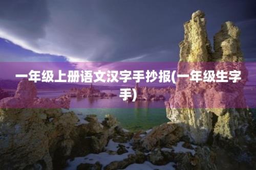 一年级上册语文汉字手抄报(一年级生字手)