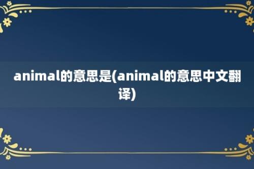 animal的意思是(animal的意思中文翻译)