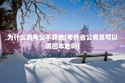 为什么说考公不异地(考外省公务员可以调回本地吗)